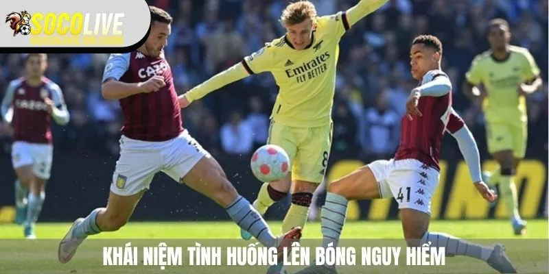 Giải đáp thắc mắc về tình huống lên bóng nguy hiểm