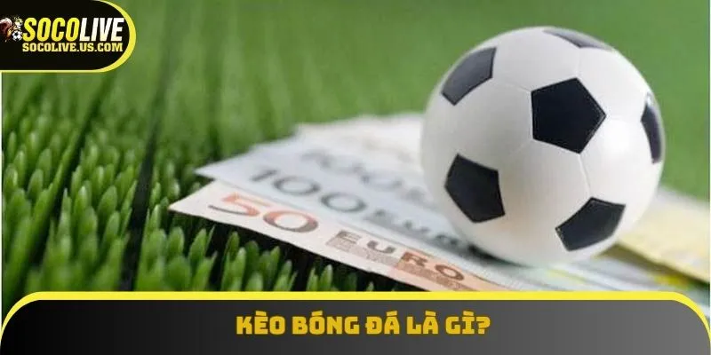 Kèo bóng đá là khái niệm mà mọi dân cá độ đều phải nắm rõ