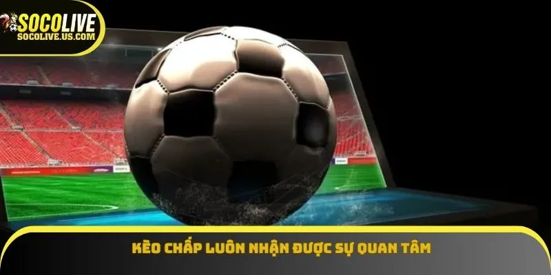 Kèo chấp luôn nhận được sự quan tâm