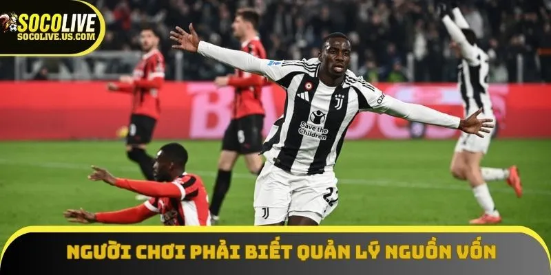 Người chơi phải biết quản lý nguồn vốn của mình