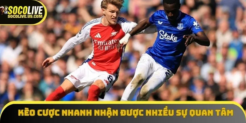 Kèo cược nhanh nhận được nhiều sự quan tâm