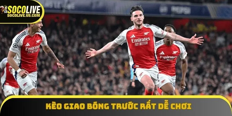 Kèo giao bóng trước rất dễ chơi