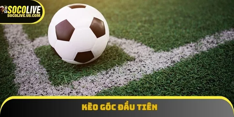 kèo góc đầu tiên