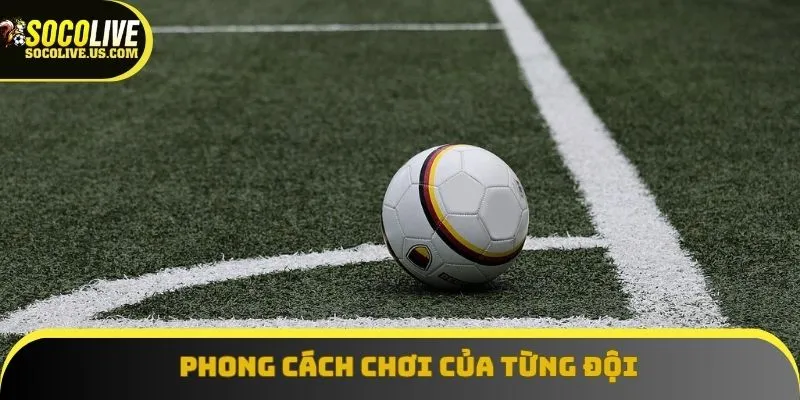 Phong cách chơi sẽ ảnh hưởng tới khả năng kiếm góc