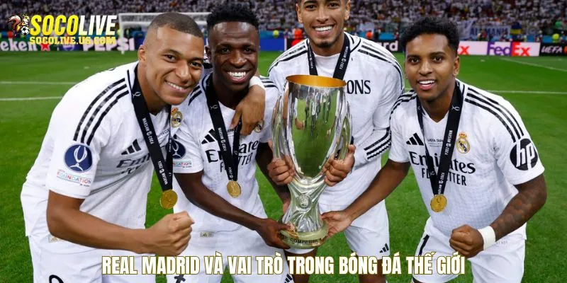 Real Madrid và vai trò trong bóng đá thế giới