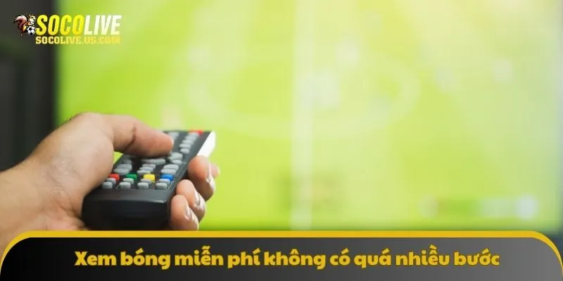 Xem bóng miễn phí không có quá nhiều bước phức tạp